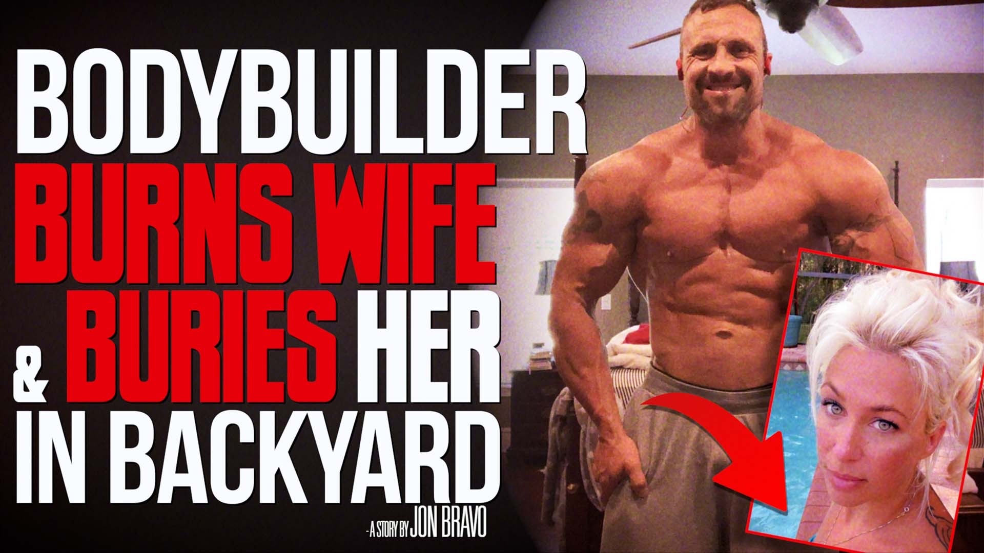 Bodybuilder Burns Wife & Buries Her in Backyard Bodybuilder Burns Wife & Buries Her in Backyard